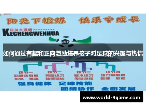 如何通过有趣和正向激励培养孩子对足球的兴趣与热情