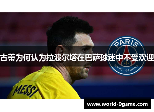古蒂为何认为拉波尔塔在巴萨球迷中不受欢迎