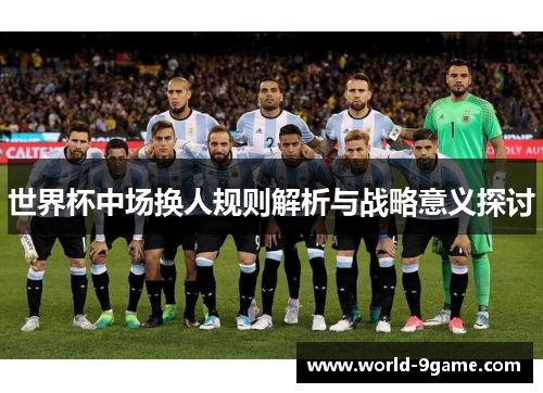 世界杯中场换人规则解析与战略意义探讨