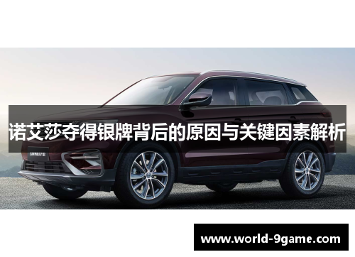 诺艾莎夺得银牌背后的原因与关键因素解析 诺艾莎夺得银牌背后的原因与关键因素解析