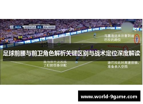 足球前腰与前卫角色解析关键区别与战术定位深度解读 足球前腰与前卫角色解析关键区别与战术定位深度解读