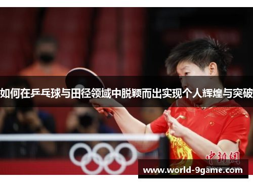 如何在乒乓球与田径领域中脱颖而出实现个人辉煌与突破