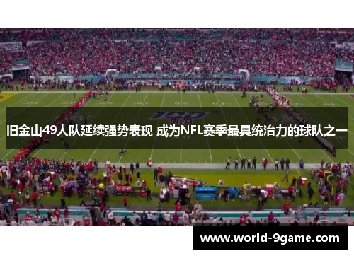 旧金山49人队延续强势表现 成为NFL赛季最具统治力的球队之一