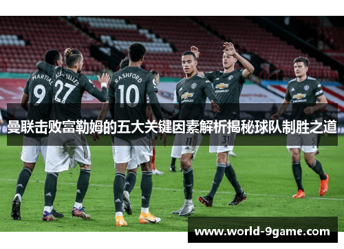 曼联击败富勒姆的五大关键因素解析揭秘球队制胜之道