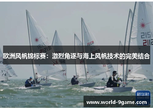 欧洲风帆锦标赛:激烈角逐与海上风帆技术的完美结合 欧洲风帆锦标赛:激烈角逐与海上风帆技术的完美结合