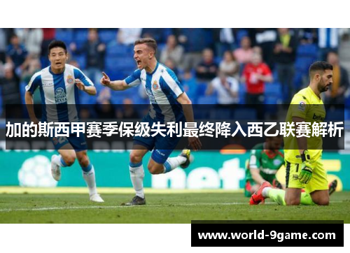 加的斯西甲赛季保级失利最终降入西乙联赛解析 加的斯西甲赛季保级失利最终降入西乙联赛解析